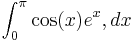  \int_0^\pi \cos(x) e^x , dx 