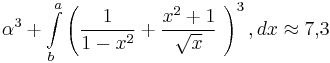  \alpha^3 + \int\limits_b^a\left(\frac{1}{1-x^{2}} +  \frac{x^2+1}{\sqrt{x}}\ \right)^3, dx\approx 7{,}3