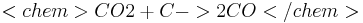 <chem>CO2 + C -> 2 CO</chem>