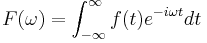  F(\omega) = \int_{-\infty}^{\infty} f(t)e^{-i\omega t} dt 