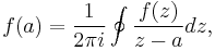 f(a) = \frac{1}{2\pi i} \oint\frac{f(z)}{z-a}dz,