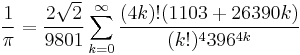 \frac{1}{\pi} = \frac{2 \sqrt{2}}{9801} \sum^{\infty}_{k=0}{\frac{(4k)! (1103 + 26390k)}{(k!)^4 396^{4k}}}