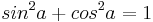 sin^2 a+cos^2 a=1