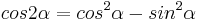 cos 2\alpha= cos^2\alpha - sin^2\alpha