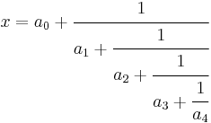 
  x = a_0 + \cfrac{1}{a_1 
          + \cfrac{1}{a_2 
          + \cfrac{1}{a_3 + \cfrac{1}{a_4} } } }
