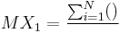 M{X_1}= \frac{ \sum_{i=1}^{N} ()}{}