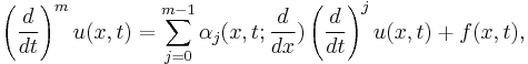  \displaystyle \left({\frac {d}{dt}}\right)^{m}u(x,t)=\sum _{j=0}^{m-1}\alpha _{j}(x,t;{\frac {d}{dx}})\left({\frac {d}{dt}}\right)^{j}u(x,t)+f(x,t),\qquad