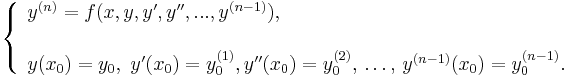 \left\{{\begin{array}{lcl}y^{{(n)}}=f(x,y,y',y'',...,y^{{(n-1)}}),\\{}\\y(x_{0})=y_{0},\ y'(x_{0})=y_{0}^{{(1)}},y''(x_{0})=y_{0}^{{(2)}},\,\ldots ,\,y^{{(n-1)}}(x_{0})=y_{0}^{{(n-1)}}.\end{array}}\right.