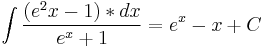  \int \frac {(e^2x - 1) * dx} {e^x + 1} = e^x -x + C 