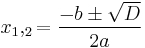 x_1,_2 = \frac{-b \pm\sqrt{D}}{2a}