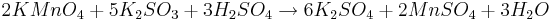 {2KMnO_4 + 5K_2SO_3 + 3H_2SO_4 \rightarrow 6K_2SO_4 + 2MnSO_4 + 3H_2O}