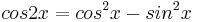 cos2x=cos^2x-sin^2x