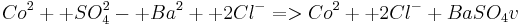  Co^2+     +    SO_4^2-   +    Ba^2+   +     2Cl^- =>  Co^2+   +    2Cl^-       +    BaSO_4 v 