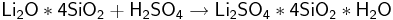 \mathsf{Li_2O*4SiO_2 + H_2SO_4 \rightarrow Li_2SO_4*4SiO_2*H_2O}