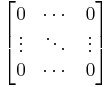 \begin{bmatrix}
  0 & \cdots & 0 \\
  \vdots & \ddots & \vdots \\
  0 & \cdots & 0
\end{bmatrix}