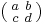 \left( \begin{smallmatrix} a&b \\ c&d \end{smallmatrix} \right)