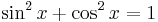 \sin^2 x + \cos^2 x =1