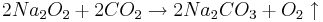  2Na_2O_2 + 2CO_2 \rightarrow 2Na_2CO_3 + O_2 \uparrow 