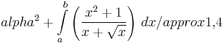 alpha^2 + \int\limits_a^b \left ( \frac{x^2+1}{x+\sqrt{x}} \right )\,dx/approx 1{,}4 