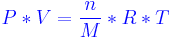 \color{Blue}{P*V=\frac{n}{M}*R*T}