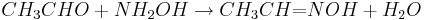   CH_{3}CHO+NH_{2}OH\rightarrow CH_{3}CH{\text{=}}NOH+H_{2}O 
