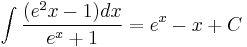  \int \frac {(e^2x - 1)  dx} {e^x + 1} = e^x -x + C 