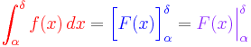 

{ \color{Red} \int_\alpha^\delta f(x)\,dx } = { \color{Blue} \Bigl[ F(x) \Bigr]_\alpha^\delta } = { \color{Purple} \Bigl. F(x) \Bigr|_\alpha^\delta }

