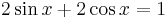  2\sin x + 2\cos x = 1