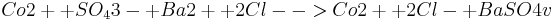  Co2+ + SO_43- + Ba2+ + 2Cl- -> Co2+ + 2Cl- + BaSO4 v 