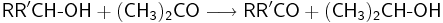 \mathsf{RR'CH\text{-}OH + (CH_3)_2CO \longrightarrow RR'CO + (CH_3)_2CH\text{-}OH}