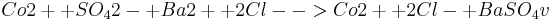  Co2+ + SO_42- + Ba2+ + 2Cl- -> Co2+ + 2Cl- + BaSO_4 v 