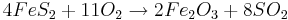   4FeS_{2}+11O_{2} \rightarrow 2Fe_{2}O_{3}+8SO_{2}