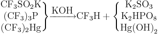 ~\mathrm{
\begin{matrix}
  \mbox{CF}_3\mbox{SO}_2\mbox{K} \\
 (\mbox{CF}_3)_3\mbox{P} \\
 (\mbox{CF}_3)_2\mbox{Hg}
\end{matrix} \Bigg\}
\xrightarrow{\mbox{KOH}} CF_3H +
\Bigg\{ \begin{matrix}
 \mbox{K}_2\mbox{SO}_3 \\
 \mbox{K}_2\mbox{HPO}_8 \\
 \mbox{Hg(OH)}_2
\end{matrix}}