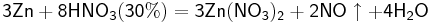 \mathsf{3Zn + 8HNO_3 (30\%)= 3Zn(NO_3)_2 + 2NO\uparrow + 4H_2O}